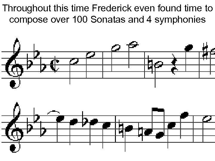 Throughout this time Frederick even found time to compose over 100 Sonatas and 4