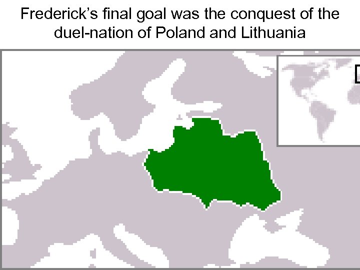 Frederick’s final goal was the conquest of the duel-nation of Poland Lithuania 