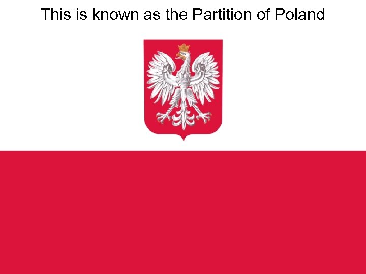 This is known as the Partition of Poland 