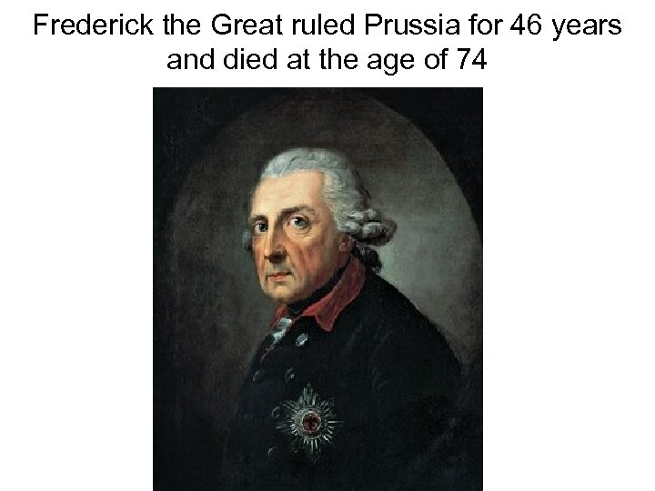 Frederick the Great ruled Prussia for 46 years and died at the age of