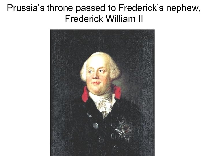 Prussia’s throne passed to Frederick’s nephew, Frederick William II 