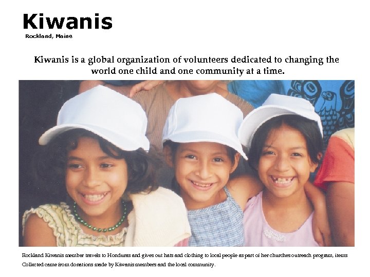 Kiwanis Rockland, Maine Kiwanis is a global organization of volunteers dedicated to changing the