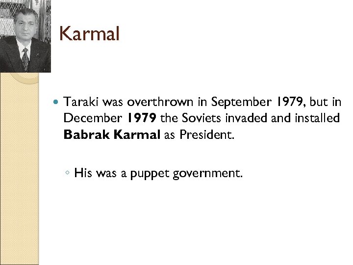 Karmal Taraki was overthrown in September 1979, but in December 1979 the Soviets invaded