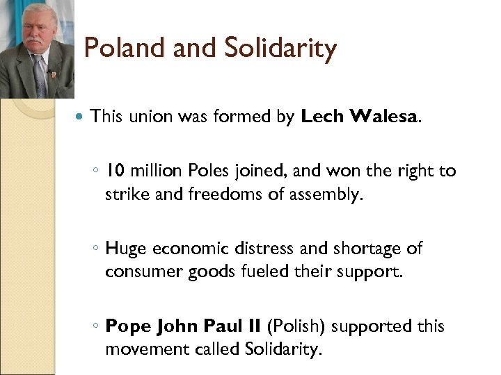 Poland Solidarity This union was formed by Lech Walesa. ◦ 10 million Poles joined,
