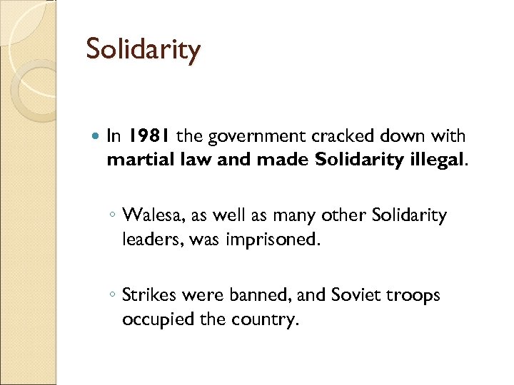 Solidarity In 1981 the government cracked down with martial law and made Solidarity illegal.