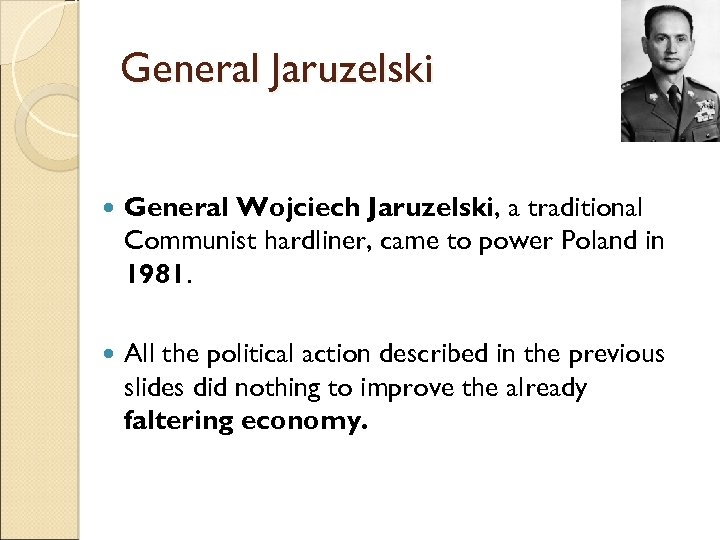General Jaruzelski General Wojciech Jaruzelski, a traditional Communist hardliner, came to power Poland in