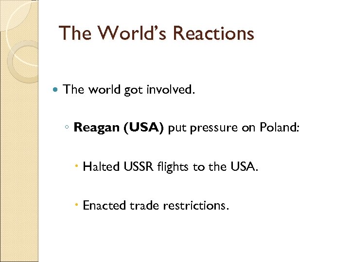 The World’s Reactions The world got involved. ◦ Reagan (USA) put pressure on Poland: