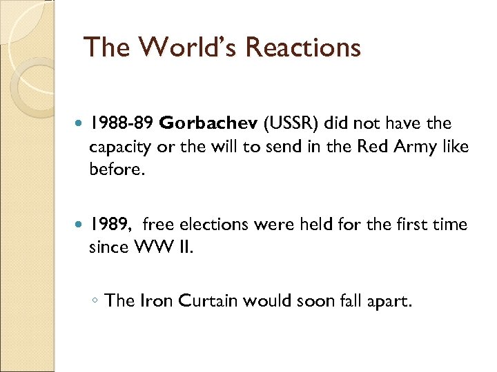 The World’s Reactions 1988 -89 Gorbachev (USSR) did not have the capacity or the