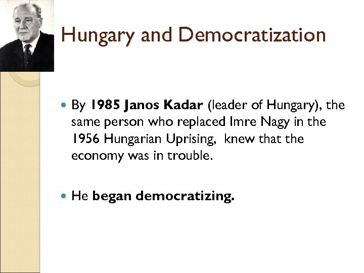 Hungary and Democratization By 1985 Janos Kadar (leader of Hungary), the same person who