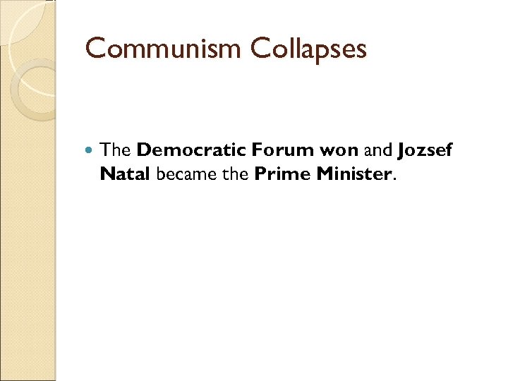 Communism Collapses The Democratic Forum won and Jozsef Natal became the Prime Minister. 