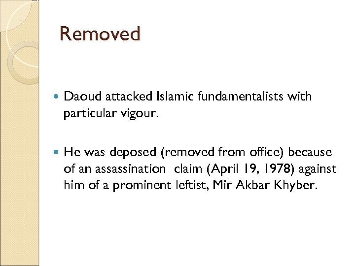 Removed Daoud attacked Islamic fundamentalists with particular vigour. He was deposed (removed from office)