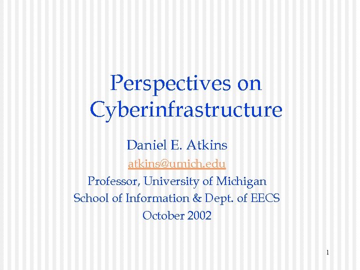 Perspectives on Cyberinfrastructure Daniel E. Atkins atkins@umich. edu Professor, University of Michigan School of