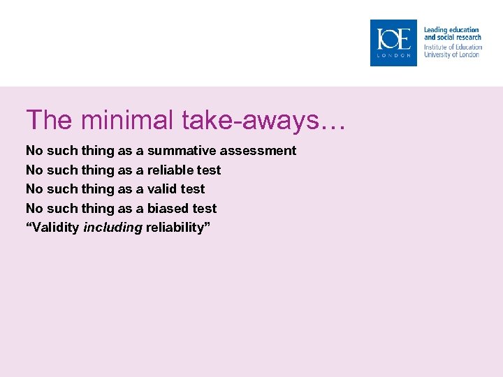 The minimal take-aways… No such thing as a summative assessment No such thing as