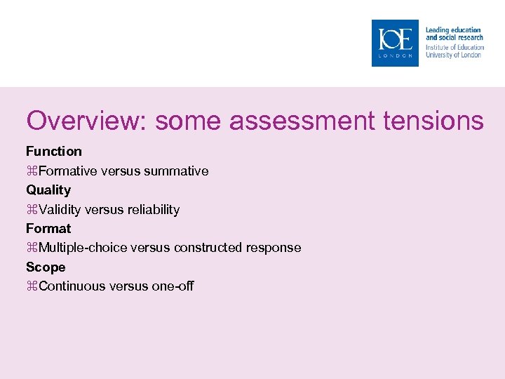 Overview: some assessment tensions Function Formative versus summative Quality Validity versus reliability Format Multiple-choice