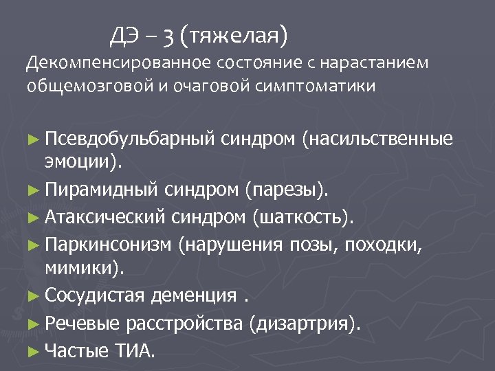 ДЭ – 3 (тяжелая) Декомпенсированное состояние с нарастанием общемозговой и очаговой симптоматики ► Псевдобульбарный