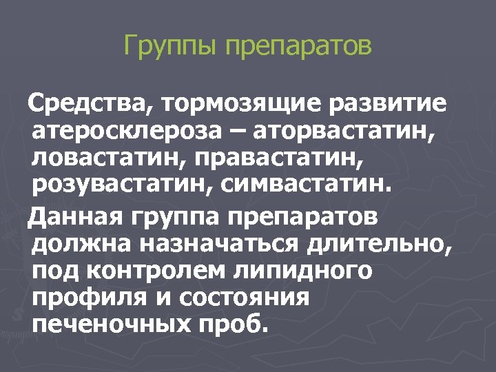 Группы препаратов Средства, тормозящие развитие атеросклероза – аторвастатин, ловастатин, правастатин, розувастатин, симвастатин. Данная группа