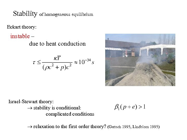 Stability of homogeneous equilibrium Eckart theory: instable – due to heat conduction water Israel-Stewart