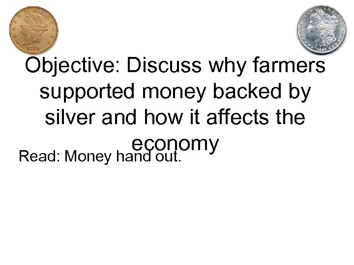 Objective: Discuss why farmers supported money backed by silver and how it affects the