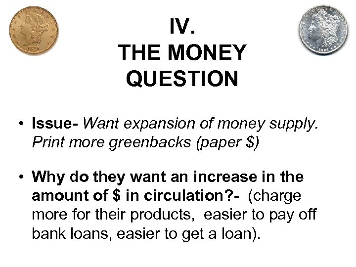 IV. THE MONEY QUESTION • Issue- Want expansion of money supply. Print more greenbacks