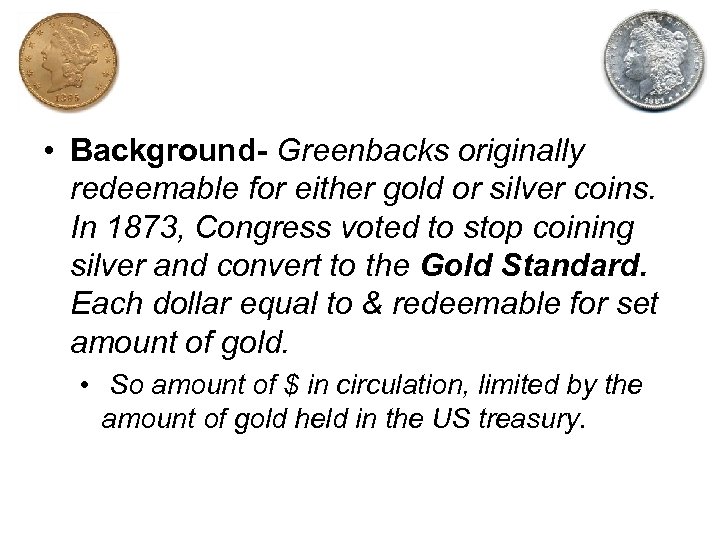  • Background- Greenbacks originally redeemable for either gold or silver coins. In 1873,