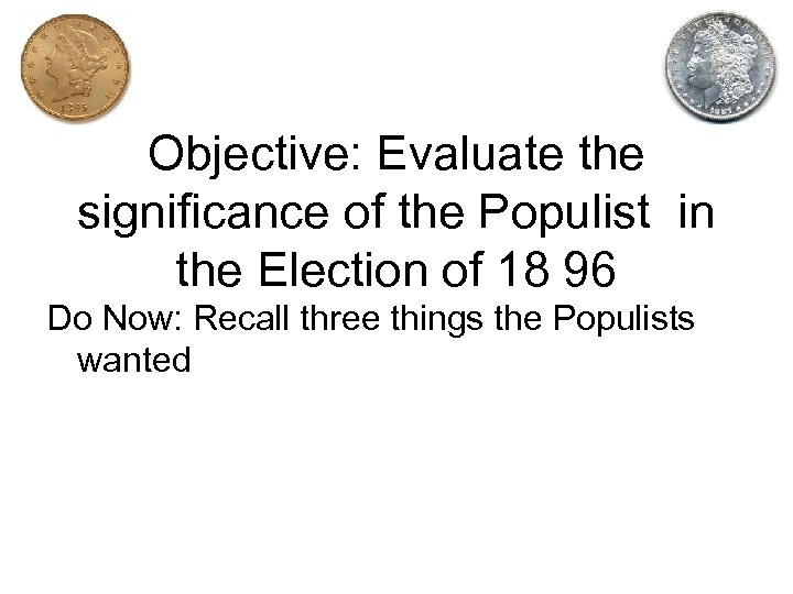 Objective: Evaluate the significance of the Populist in the Election of 18 96 Do
