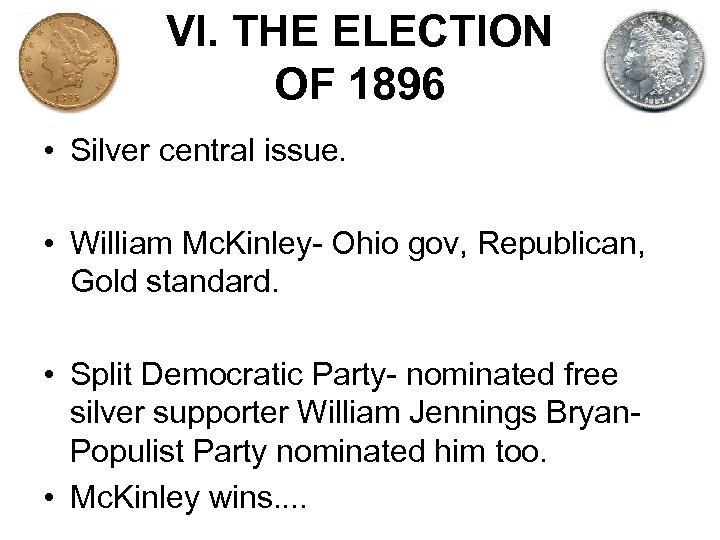 VI. THE ELECTION OF 1896 • Silver central issue. • William Mc. Kinley- Ohio