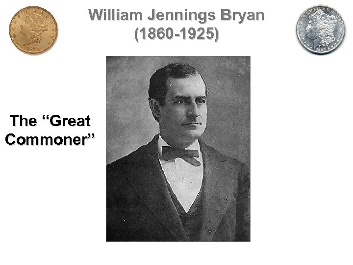 William Jennings Bryan (1860 -1925) The “Great Commoner” 