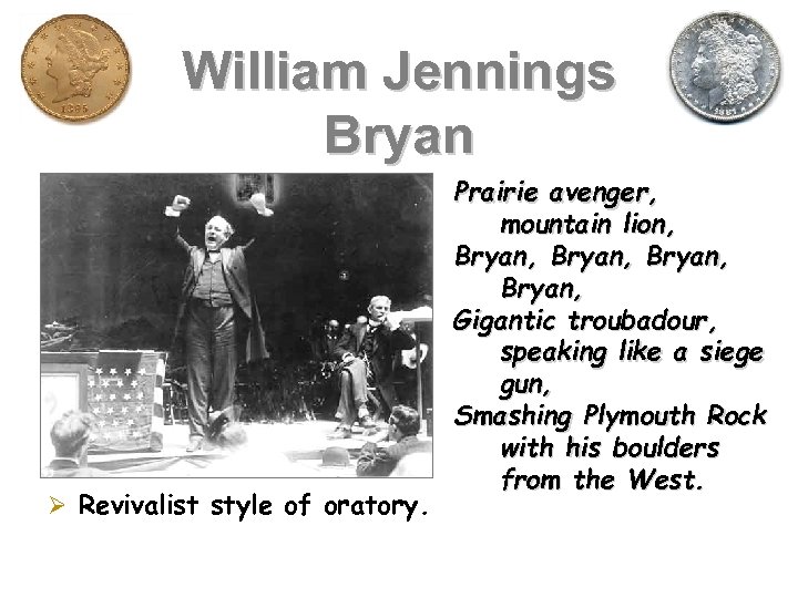 William Jennings Bryan Revivalist style of oratory. Prairie avenger, mountain lion, Bryan, Gigantic troubadour,