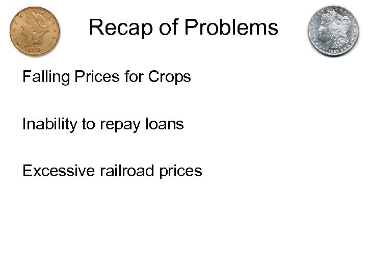 Recap of Problems Falling Prices for Crops Inability to repay loans Excessive railroad prices