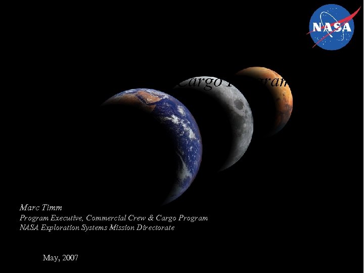 Commercial Crew & Cargo Program Overview Marc Timm Program Executive, Commercial Crew & Cargo