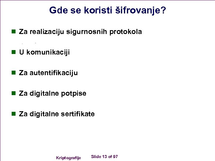 Gde se koristi šifrovanje? n Za realizaciju sigurnosnih protokola n U komunikaciji n Za