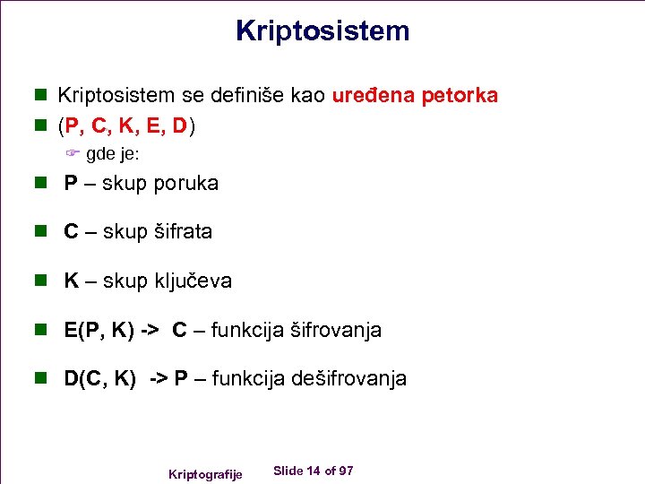Kriptosistem n Kriptosistem se definiše kao uređena petorka n (P, C, K, E, D)