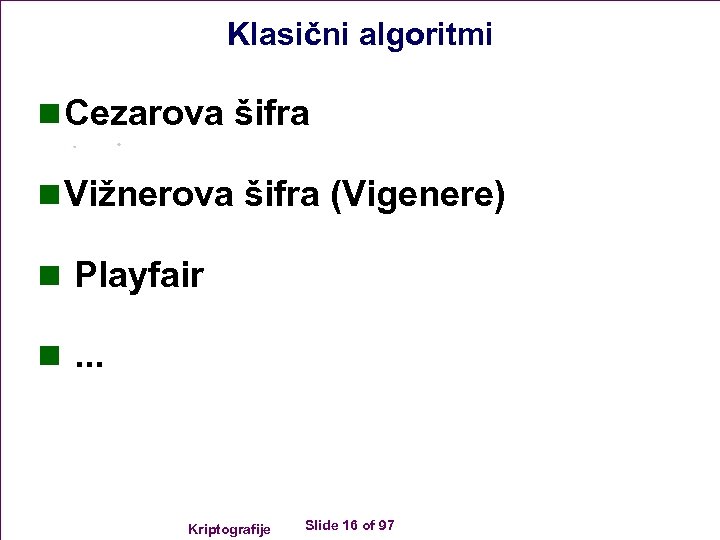 Klasični algoritmi n Cezarova šifra n Vižnerova šifra (Vigenere) n Playfair n. . .