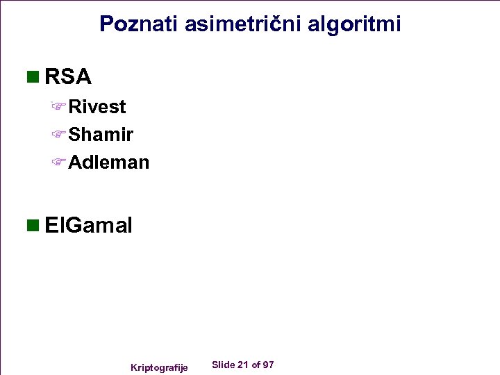 Poznati asimetrični algoritmi n RSA FRivest FShamir FAdleman n El. Gamal Kriptografije Slide 21