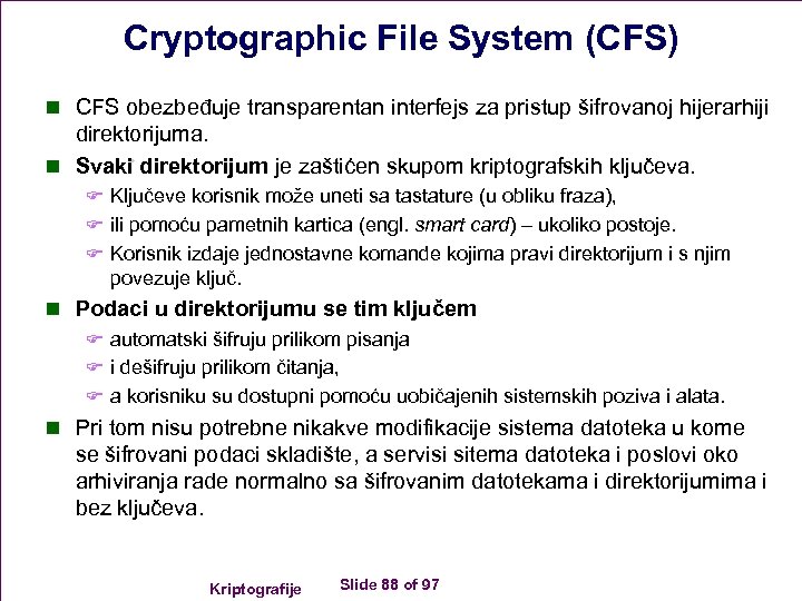 Cryptographic File System (CFS) n CFS obezbeđuje transparentan interfejs za pristup šifrovanoj hijerarhiji direktorijuma.