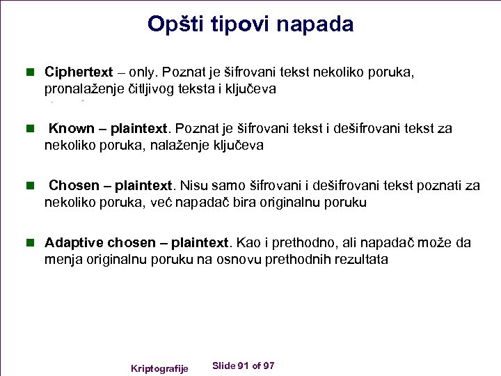 Opšti tipovi napada n Ciphertext – only. Poznat je šifrovani tekst nekoliko poruka, pronalaženje