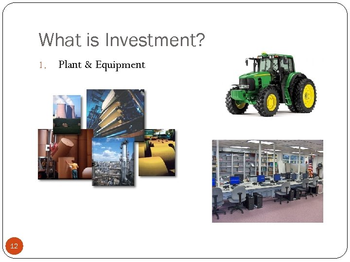 What is Investment? 1. 12 Plant & Equipment 