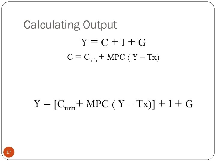 Calculating Output Y=C+I+G C = Cmin+ MPC ( Y – Tx) Y = [Cmin+