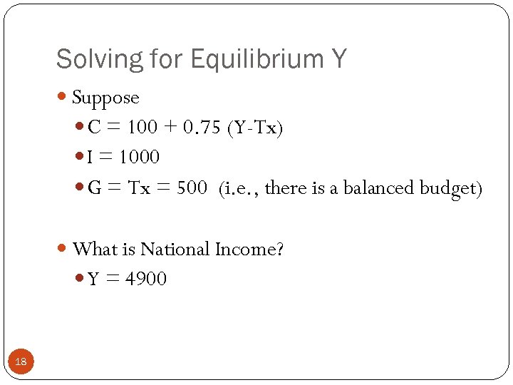 Solving for Equilibrium Y Suppose C = 100 + 0. 75 (Y-Tx) I =