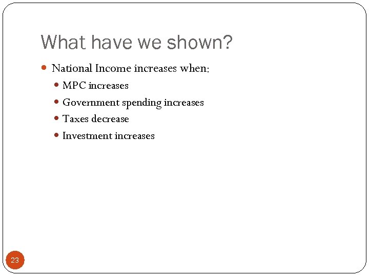 What have we shown? National Income increases when: MPC increases Government spending increases Taxes