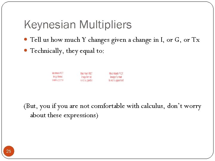 Keynesian Multipliers Tell us how much Y changes given a change in I, or