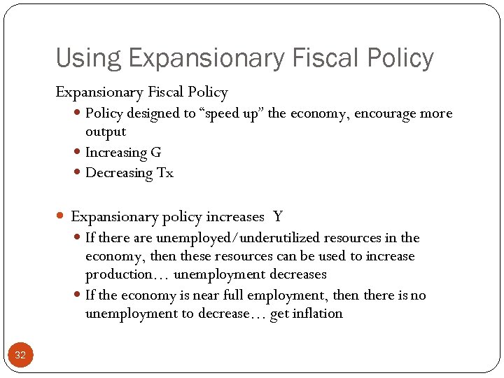 Using Expansionary Fiscal Policy designed to “speed up” the economy, encourage more output Increasing