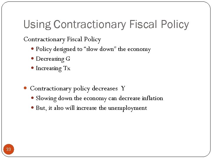 Using Contractionary Fiscal Policy designed to “slow down” the economy Decreasing G Increasing Tx