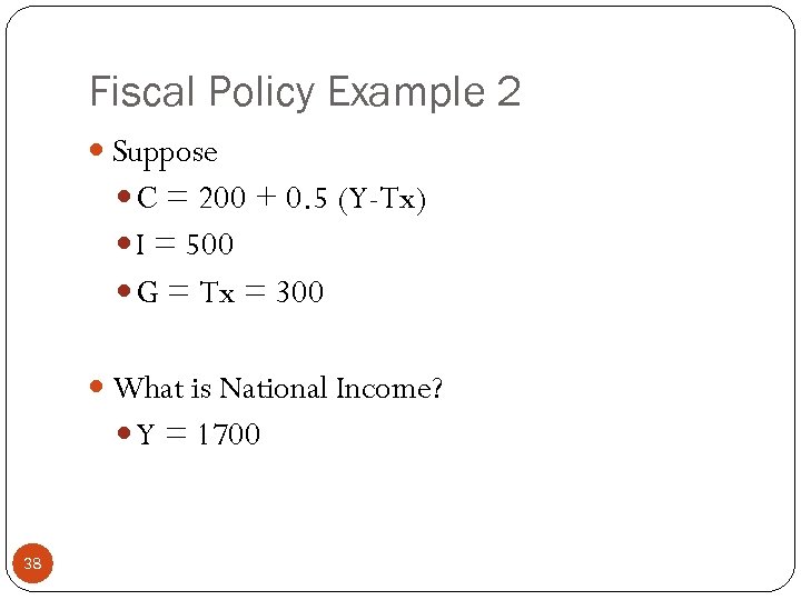 Fiscal Policy Example 2 Suppose C = 200 + 0. 5 (Y-Tx) I =