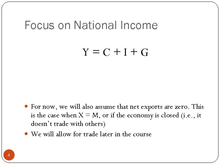 Focus on National Income Y=C+I+G For now, we will also assume that net exports