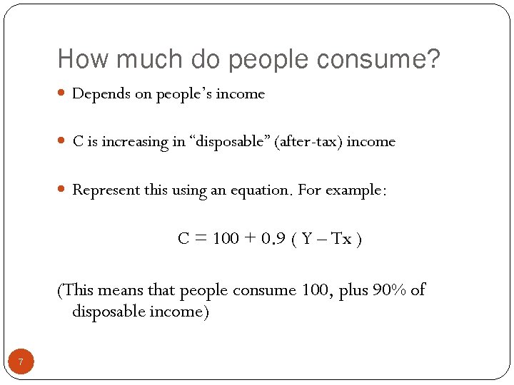 How much do people consume? Depends on people’s income C is increasing in “disposable”