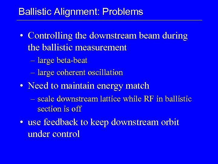 Ballistic Alignment: Problems • Controlling the downstream beam during the ballistic measurement – large