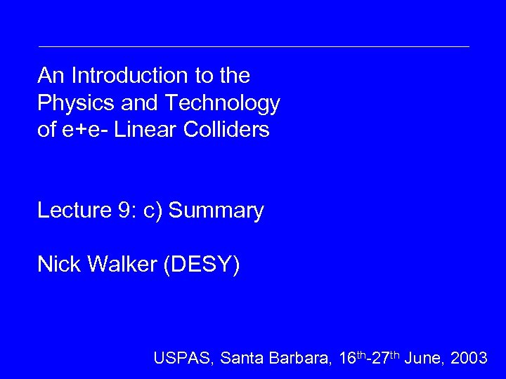 An Introduction to the Physics and Technology of e+e- Linear Colliders Lecture 9: c)