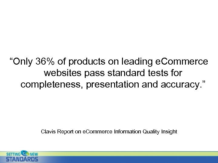 “Only 36% of products on leading e. Commerce websites pass standard tests for completeness,