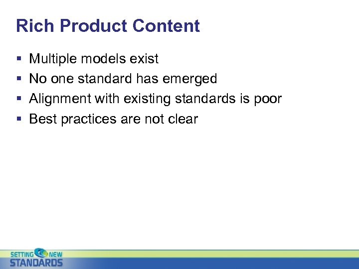Rich Product Content § § Multiple models exist No one standard has emerged Alignment